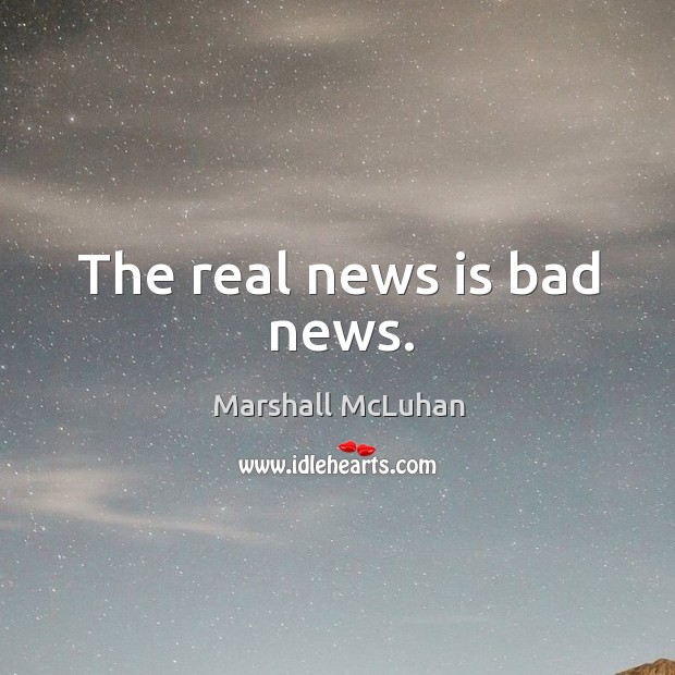 The real news is bad news. Marshall McLuhan Picture Quote