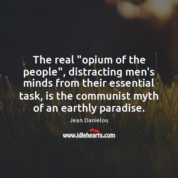 The real “opium of the people”, distracting men’s minds from their essential Jean Danielou Picture Quote