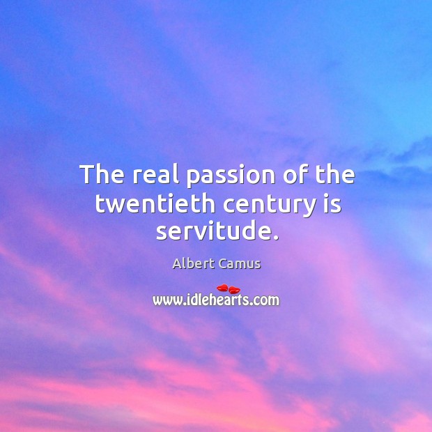 The real passion of the twentieth century is servitude. Image