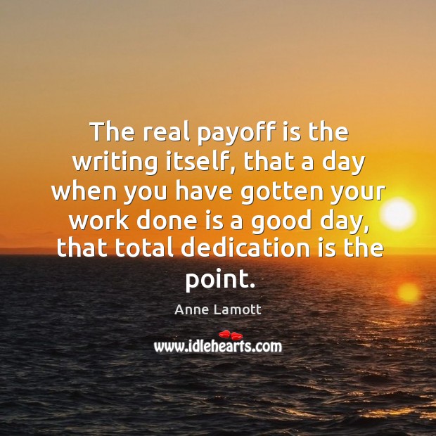 The real payoff is the writing itself, that a day when you Image