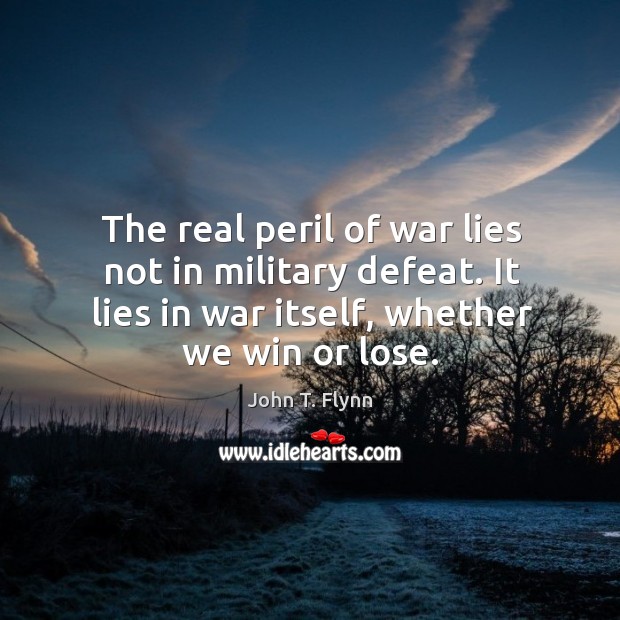 The real peril of war lies not in military defeat. It lies in war itself, whether we win or lose. Image