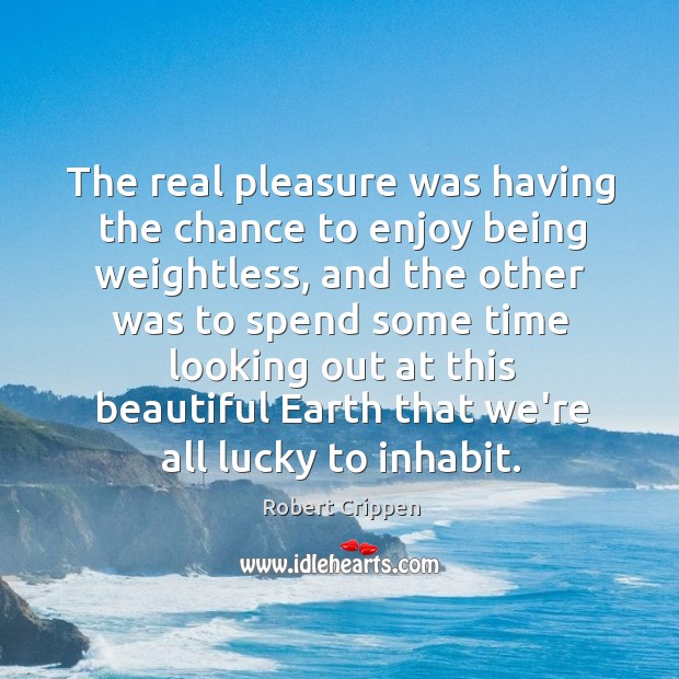 The real pleasure was having the chance to enjoy being weightless, and Robert Crippen Picture Quote