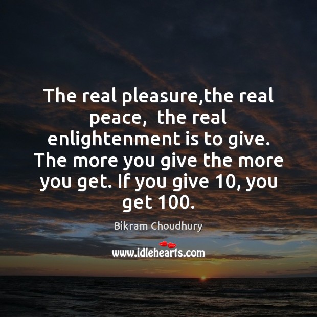 The real pleasure,the real peace,  the real enlightenment is to give. Bikram Choudhury Picture Quote