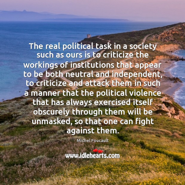 The real political task in a society such as ours is to Michel Foucault Picture Quote