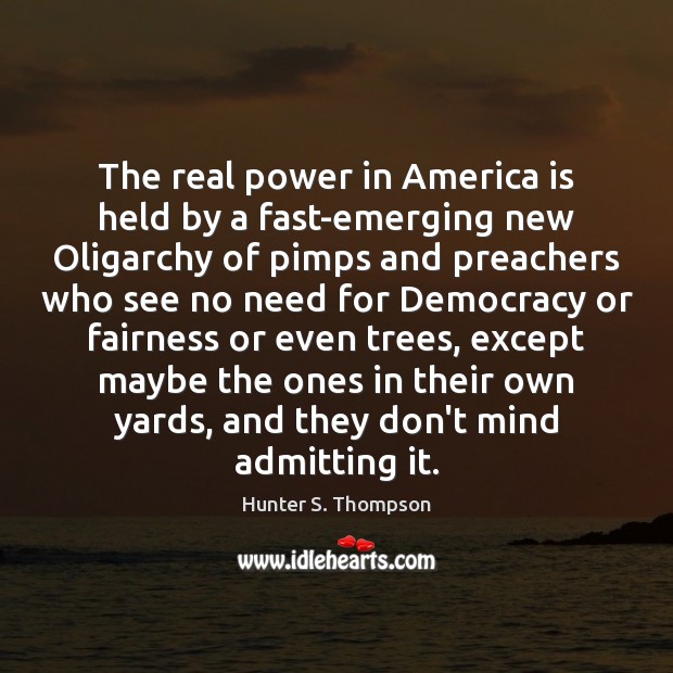 The real power in America is held by a fast-emerging new Oligarchy Hunter S. Thompson Picture Quote