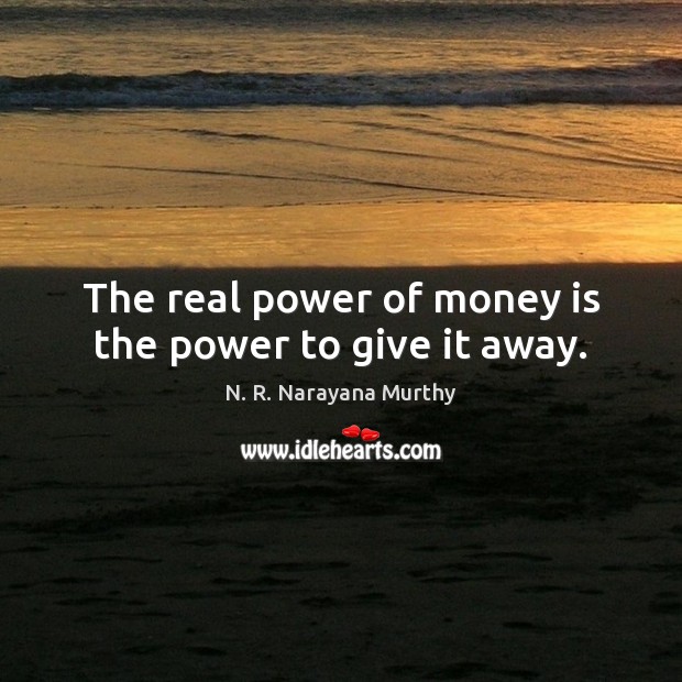 The real power of money is the power to give it away. N. R. Narayana Murthy Picture Quote
