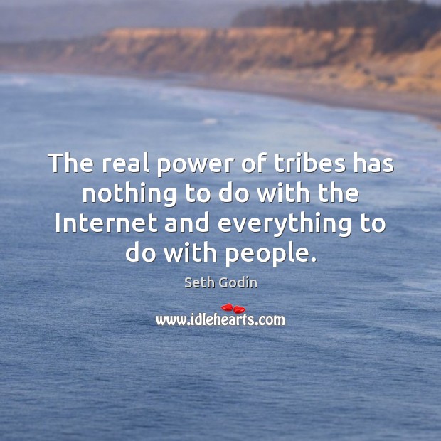 The real power of tribes has nothing to do with the Internet Seth Godin Picture Quote