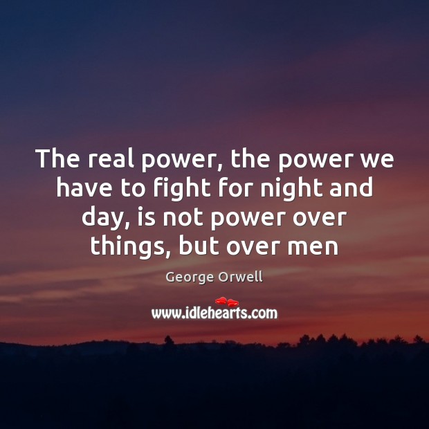 The real power, the power we have to fight for night and George Orwell Picture Quote