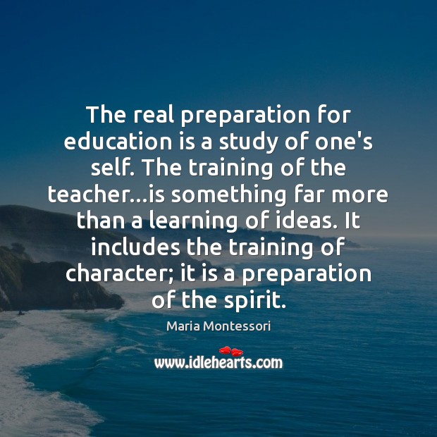The real preparation for education is a study of one’s self. The Maria Montessori Picture Quote