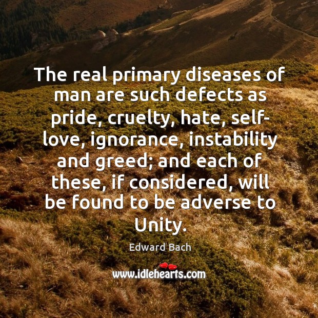 The real primary diseases of man are such defects as pride, cruelty, Image
