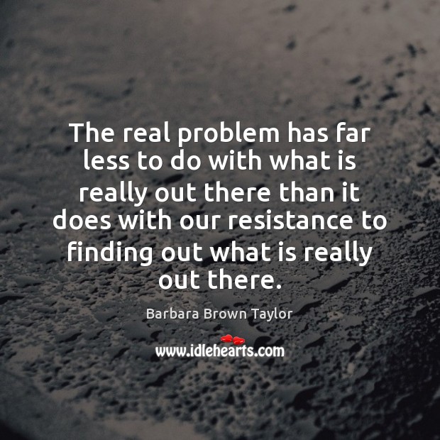 The real problem has far less to do with what is really Barbara Brown Taylor Picture Quote