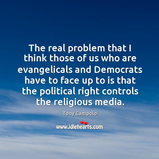 The real problem that I think those of us who are evangelicals Tony Campolo Picture Quote