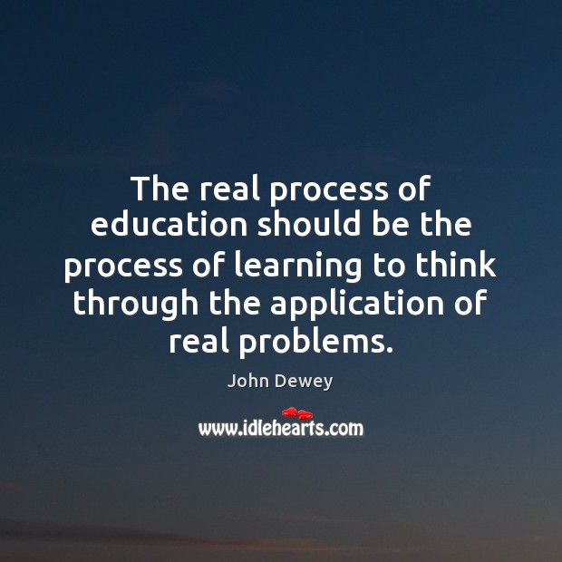 The real process of education should be the process of learning to John Dewey Picture Quote