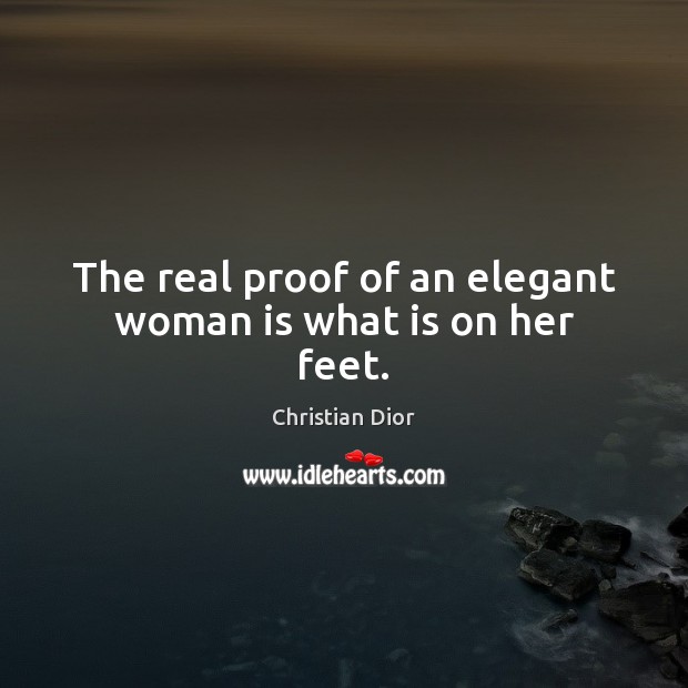 The real proof of an elegant woman is what is on her feet. Christian Dior Picture Quote
