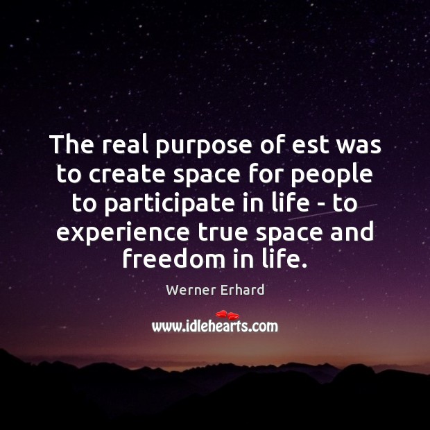 The real purpose of est was to create space for people to Werner Erhard Picture Quote