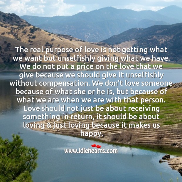 The real purpose of love is not getting what we want but unselfishly giving what we have. Love Someone Quotes Image