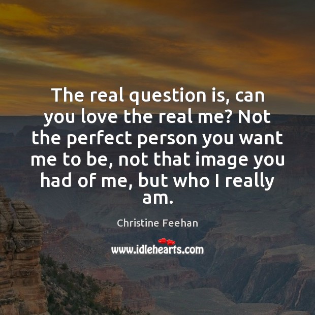 The real question is, can you love the real me? Not the Christine Feehan Picture Quote