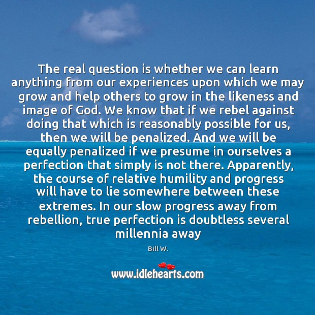 The real question is whether we can learn anything from our experiences Humility Quotes Image