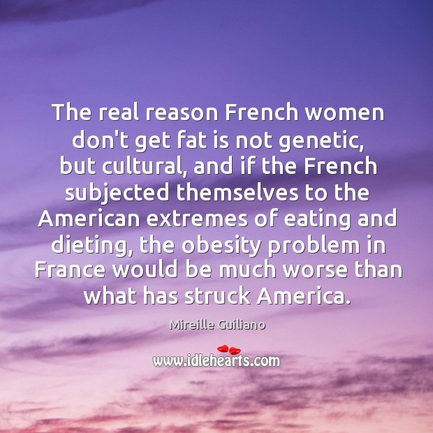 The real reason French women don’t get fat is not genetic, but Mireille Guiliano Picture Quote