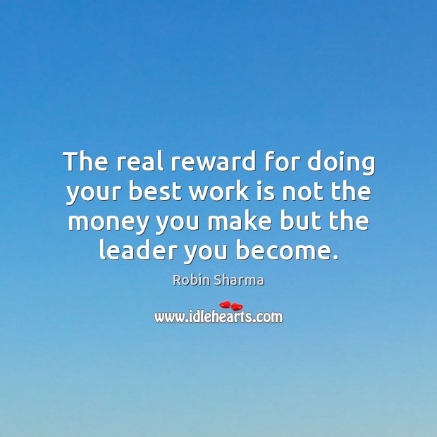 The real reward for doing your best work is not the money Robin Sharma Picture Quote