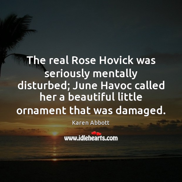 The real Rose Hovick was seriously mentally disturbed; June Havoc called her Karen Abbott Picture Quote