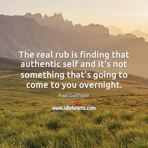 The real rub is finding that authentic self and it’s not something Paul Guilfoyle Picture Quote