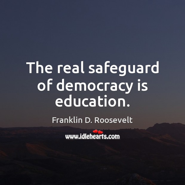 The real safeguard of democracy is education. Democracy Quotes Image