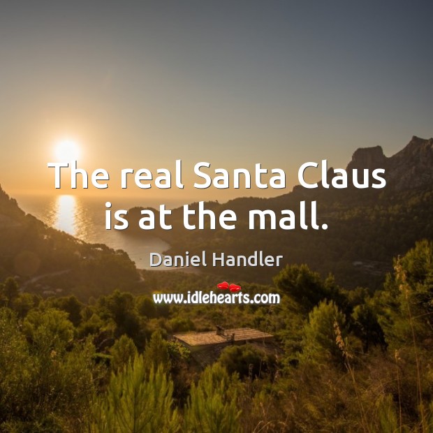 The real Santa Claus is at the mall. Daniel Handler Picture Quote