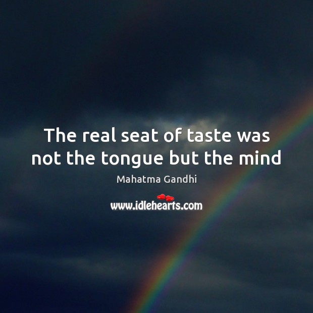 The real seat of taste was not the tongue but the mind Mahatma Gandhi Picture Quote