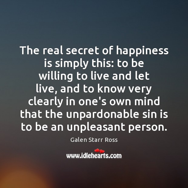 The real secret of happiness is simply this: to be willing to Galen Starr Ross Picture Quote