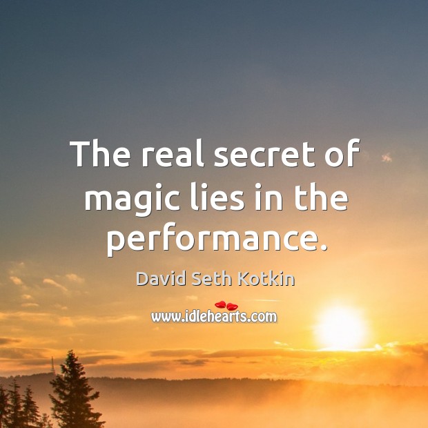 The real secret of magic lies in the performance. Image