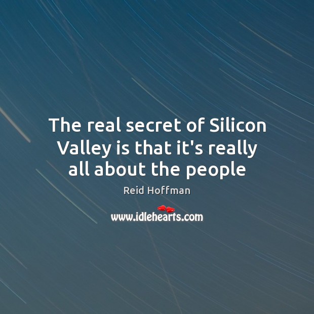 The real secret of Silicon Valley is that it’s really all about the people 