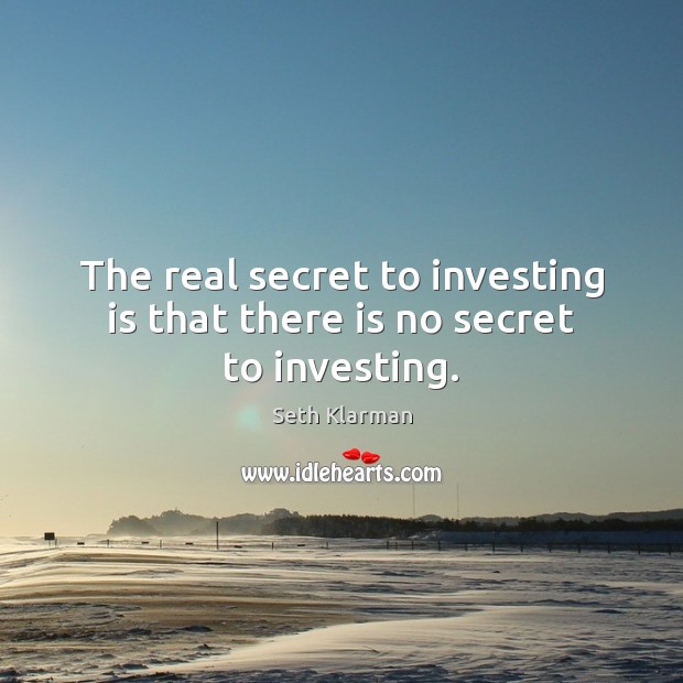 The real secret to investing is that there is no secret to investing. Seth Klarman Picture Quote