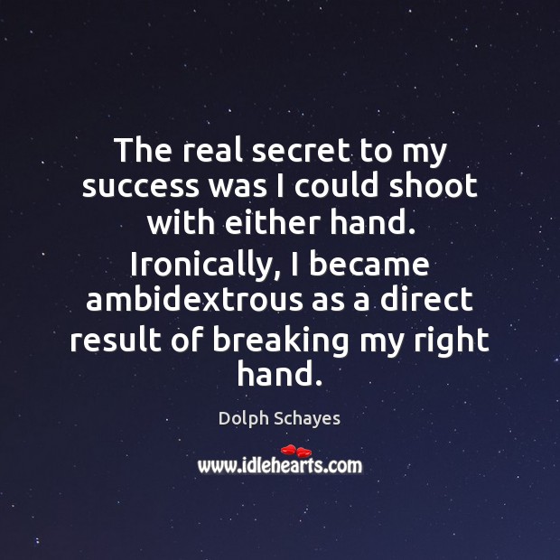 The real secret to my success was I could shoot with either Dolph Schayes Picture Quote
