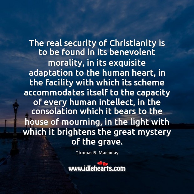 The real security of Christianity is to be found in its benevolent Thomas B. Macaulay Picture Quote