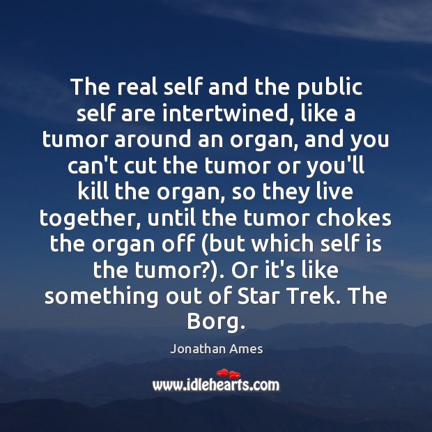 The real self and the public self are intertwined, like a tumor Jonathan Ames Picture Quote