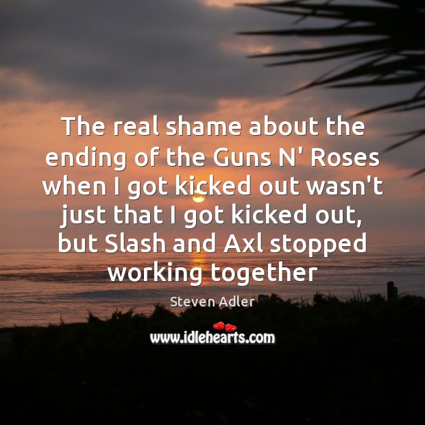 The real shame about the ending of the Guns N’ Roses when Steven Adler Picture Quote