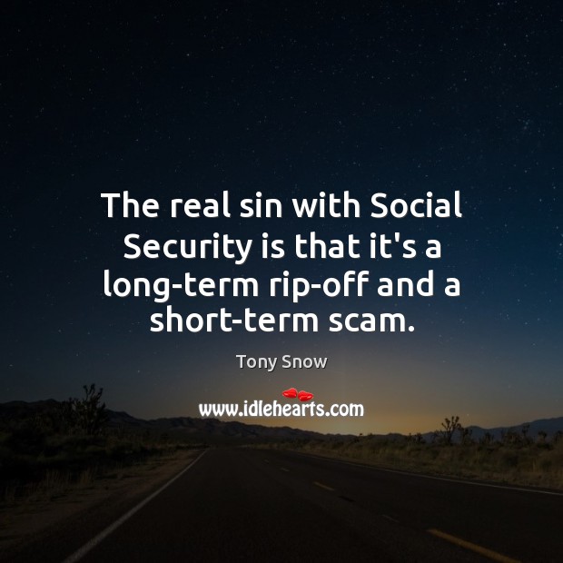 The real sin with Social Security is that it’s a long-term rip-off and a short-term scam. Tony Snow Picture Quote
