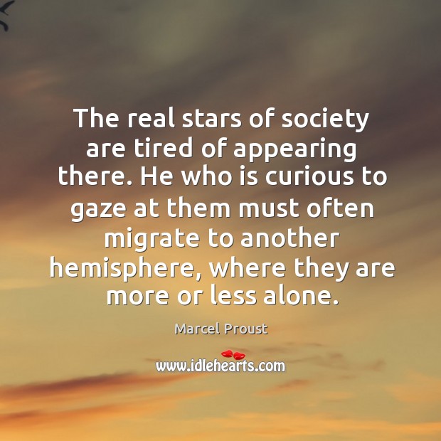 The real stars of society are tired of appearing there. He who Marcel Proust Picture Quote