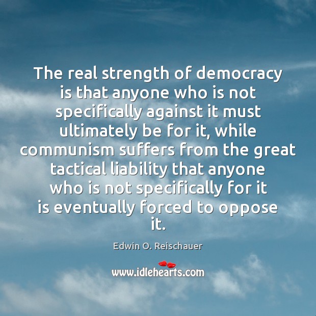 The real strength of democracy is that anyone who is not specifically Democracy Quotes Image