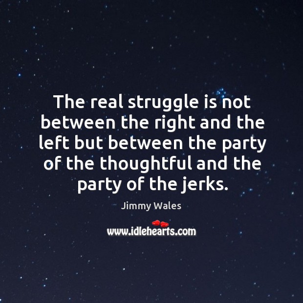 The real struggle is not between the right and the left but Image