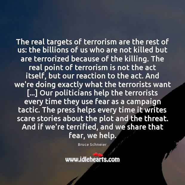 The real targets of terrorism are the rest of us: the billions Bruce Schneier Picture Quote