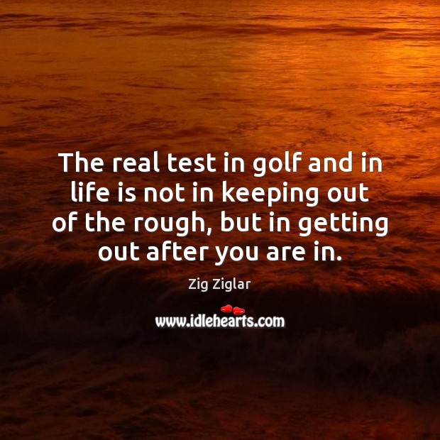 The real test in golf and in life is not in keeping Zig Ziglar Picture Quote