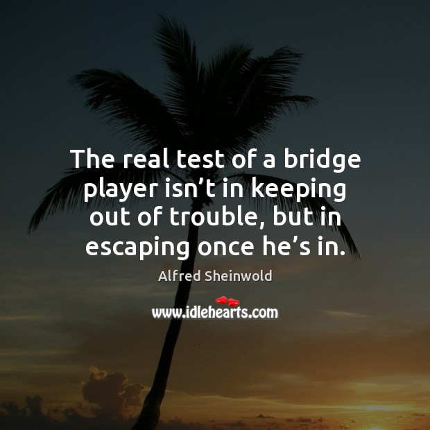 The real test of a bridge player isn’t in keeping out Alfred Sheinwold Picture Quote