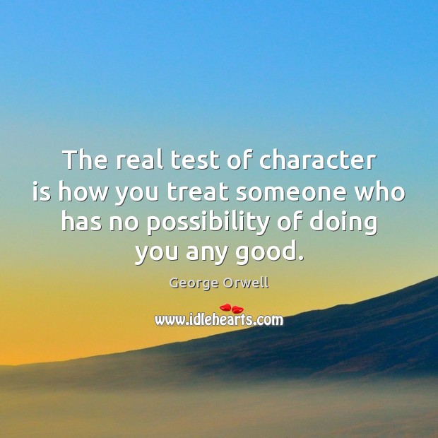 The real test of character is how you treat someone who has Image