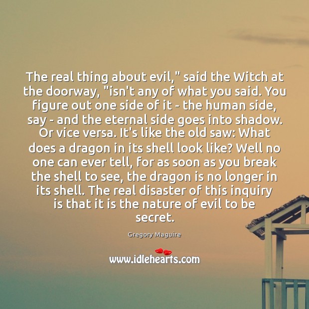 The real thing about evil,” said the Witch at the doorway, “isn’t Secret Quotes Image