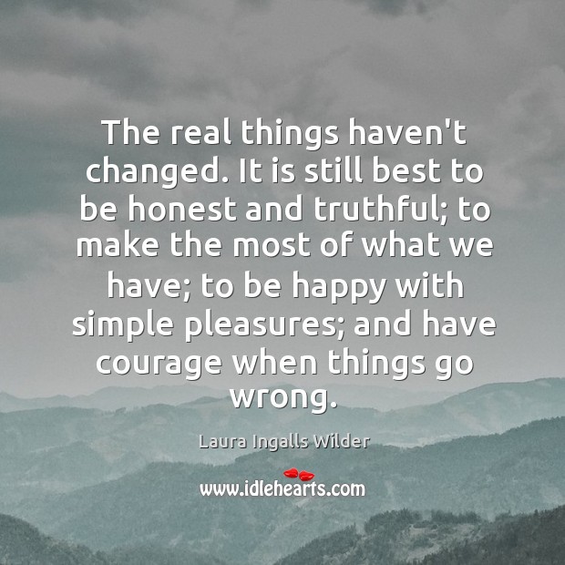 The real things haven’t changed. It is still best to be honest Laura Ingalls Wilder Picture Quote