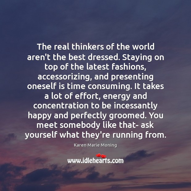 The real thinkers of the world aren’t the best dressed. Staying on Karen Marie Moning Picture Quote