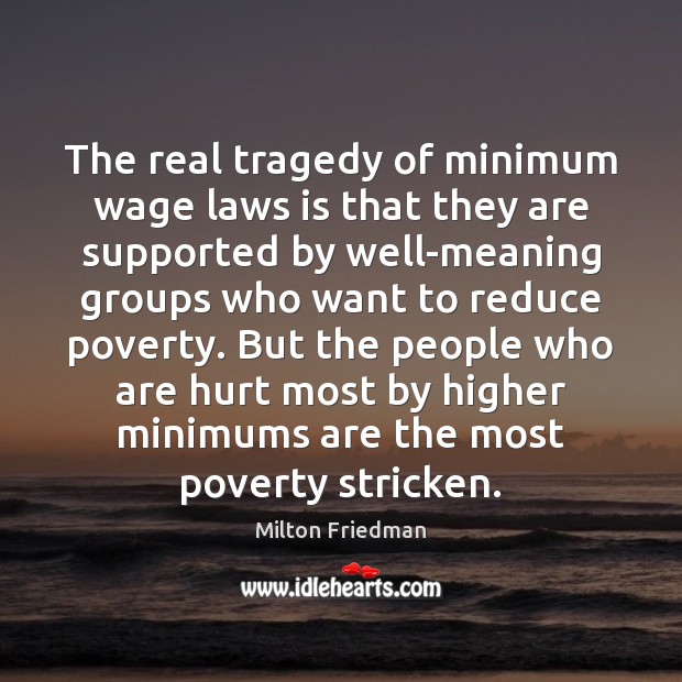 The real tragedy of minimum wage laws is that they are supported Milton Friedman Picture Quote