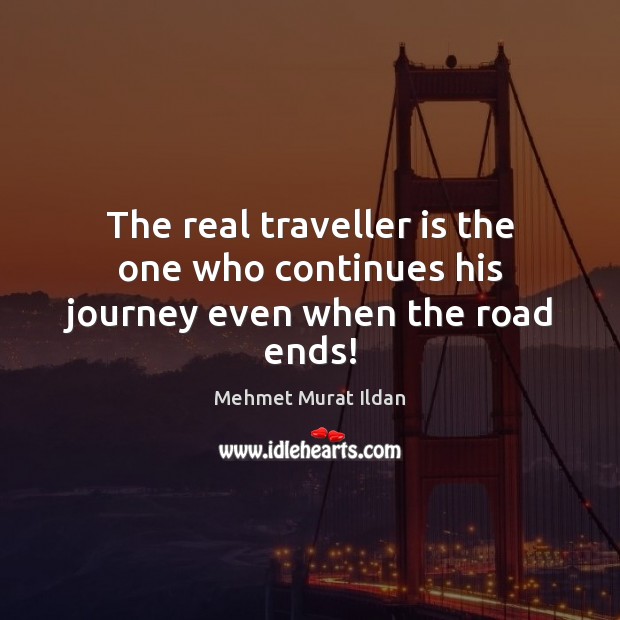 The real traveller is the one who continues his journey even when the road ends! Image